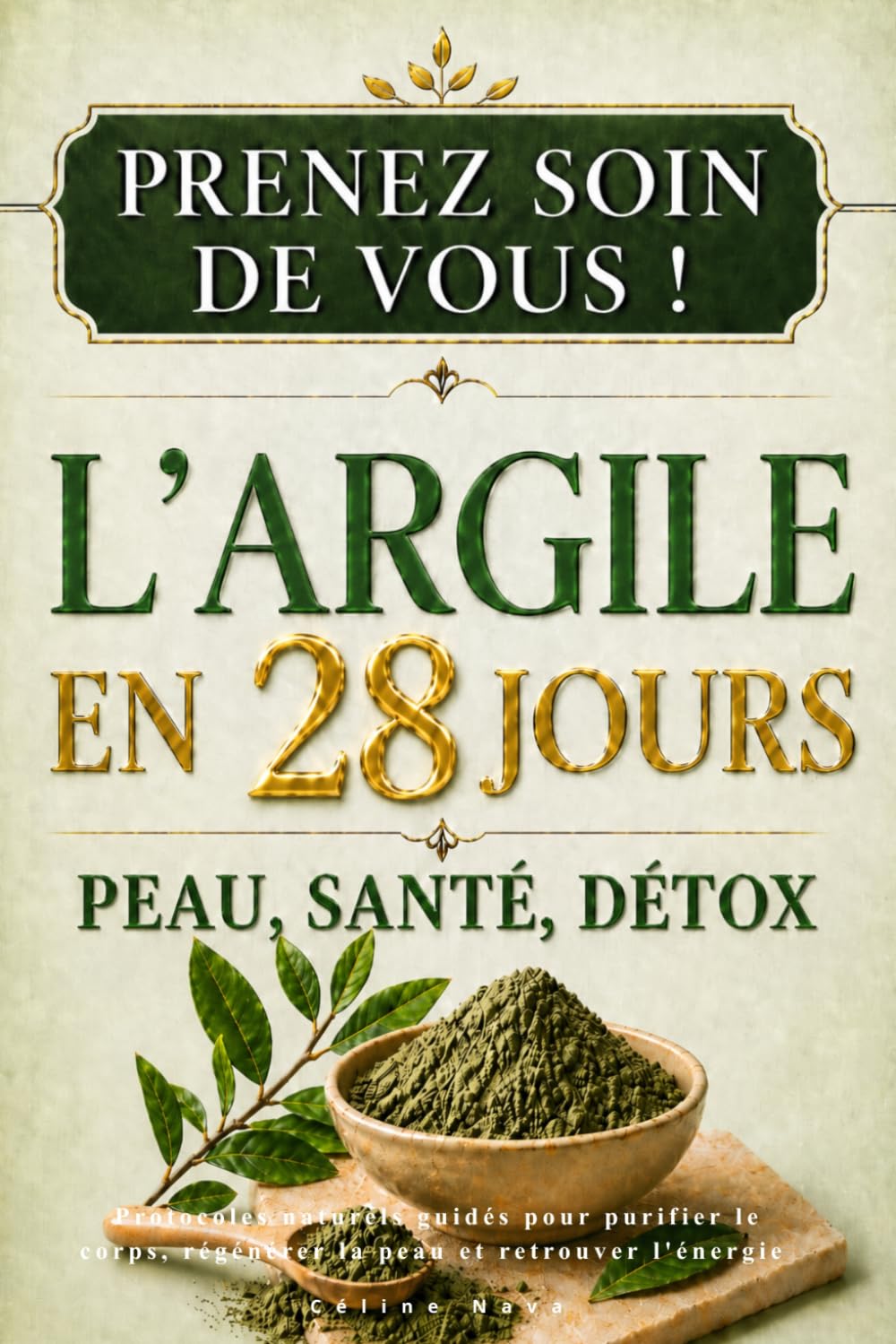 Prenez Soin de Vous ! L'Argile en 28 Jours : Peau, Santé, Détox: Protocoles naturels guidés pour purifier le corps, régénérer la peau et retrouver l'énergie