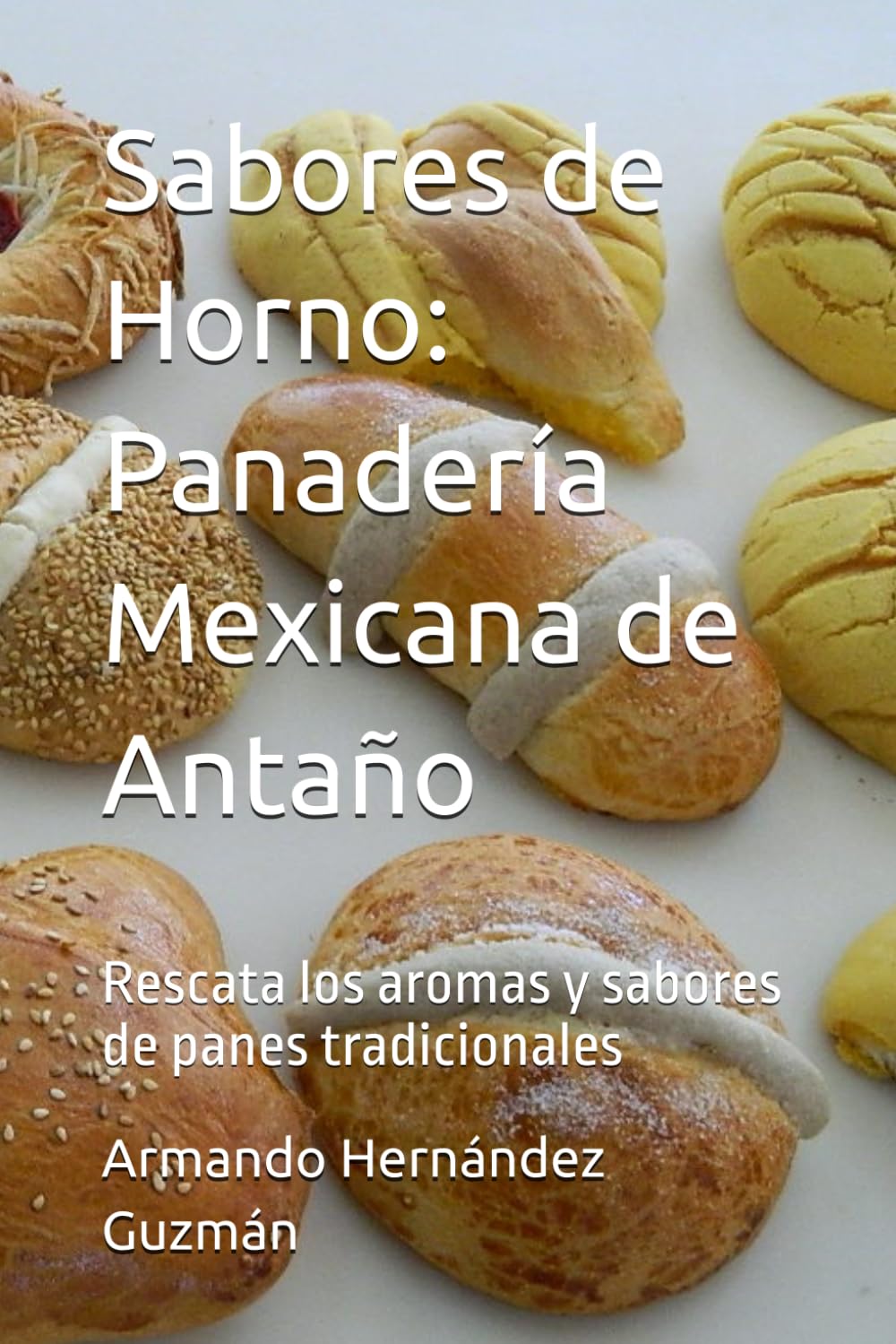 Sabores de Horno: Panadería Mexicana de Antaño: Rescata los aromas y sabores de panes tradicionales