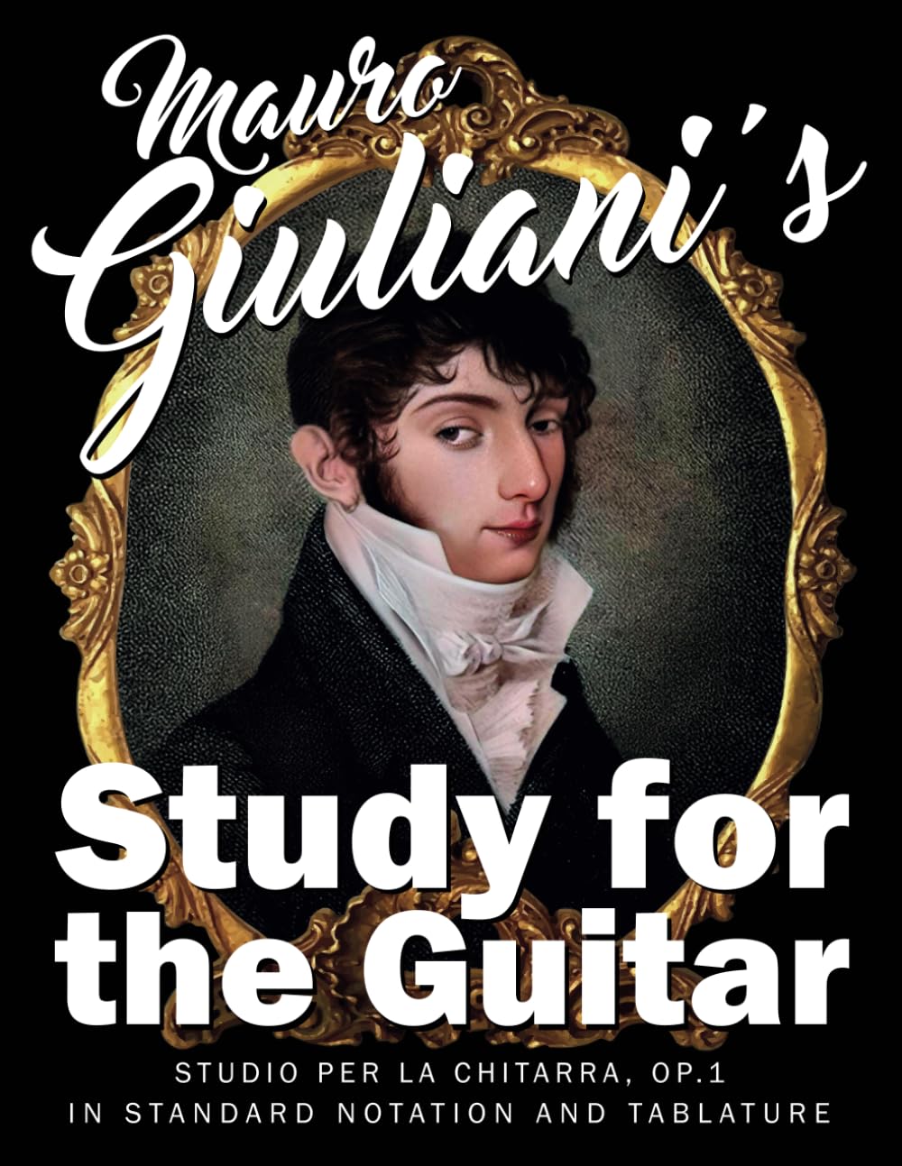 Mauro Giuliani‘s Study for the Guitar: Studio per la Chitarra, Op.1 - In Standard Notation and Tablature