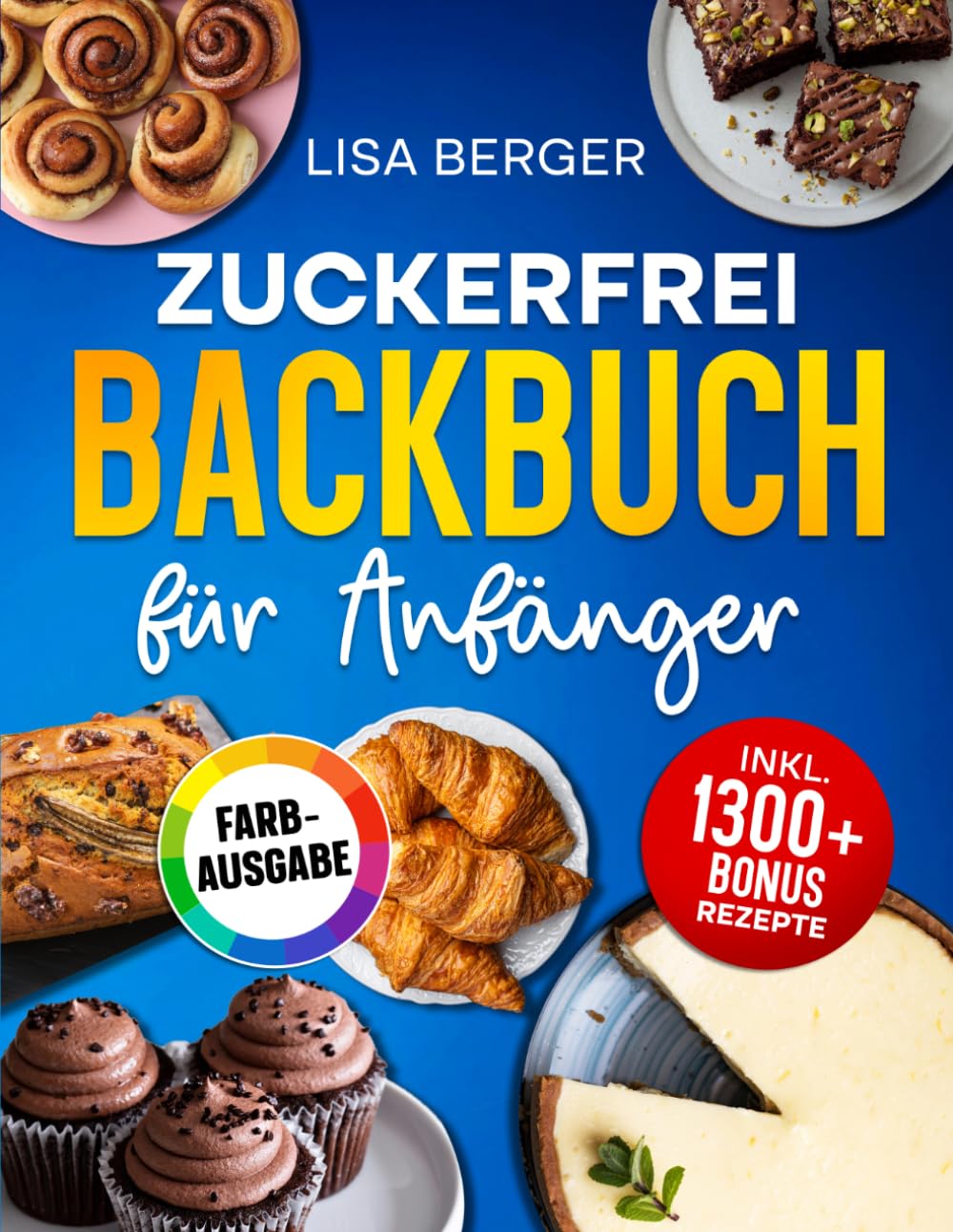 Zuckerfrei Backbuch für Anfänger: Das zuckerfreie Rezeptbuch mit einfachen Anleitungen für gesundes Backen ohne Reue – Inklusive Nährwertangaben und Tipps für Einsteiger