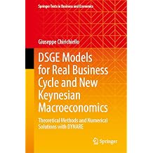 DSGE Models for Real Business Cycle and New Keynesian Macroeconomics Theoretical Methods and Numerical Solutions with DYNARE Springer Texts in Business and Economics