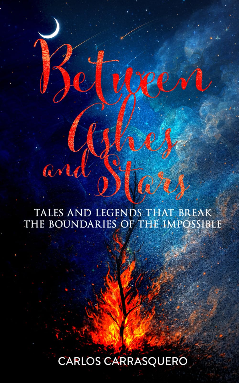 Between Ashes And Stars: Tales and legends that break the boundaries of the impossible