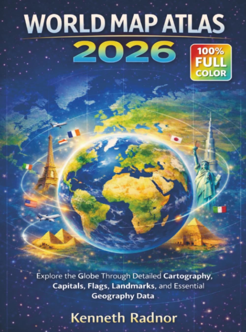 WORLD MAP ATLAS 2026: Explore the Globe Through Detailed Cartography, Capitals, Flags, Landmarks, and Essential Geography Data