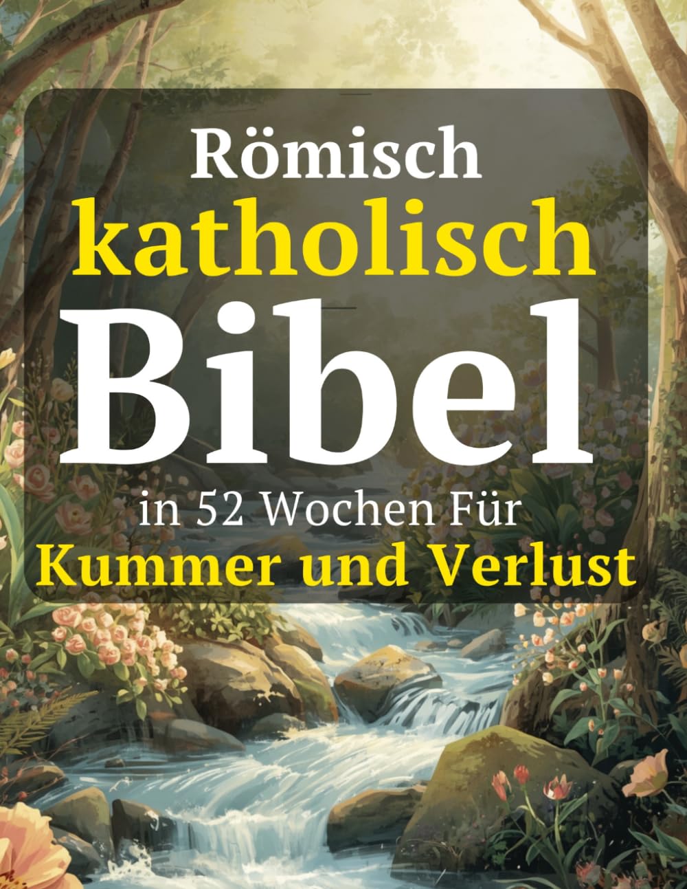 Römisch katholisch Bibel in 52 Wochen Für Kummer und Verlust: Heile dein Herz, finde göttlichen Trost und entdecke die Hoffnung neu