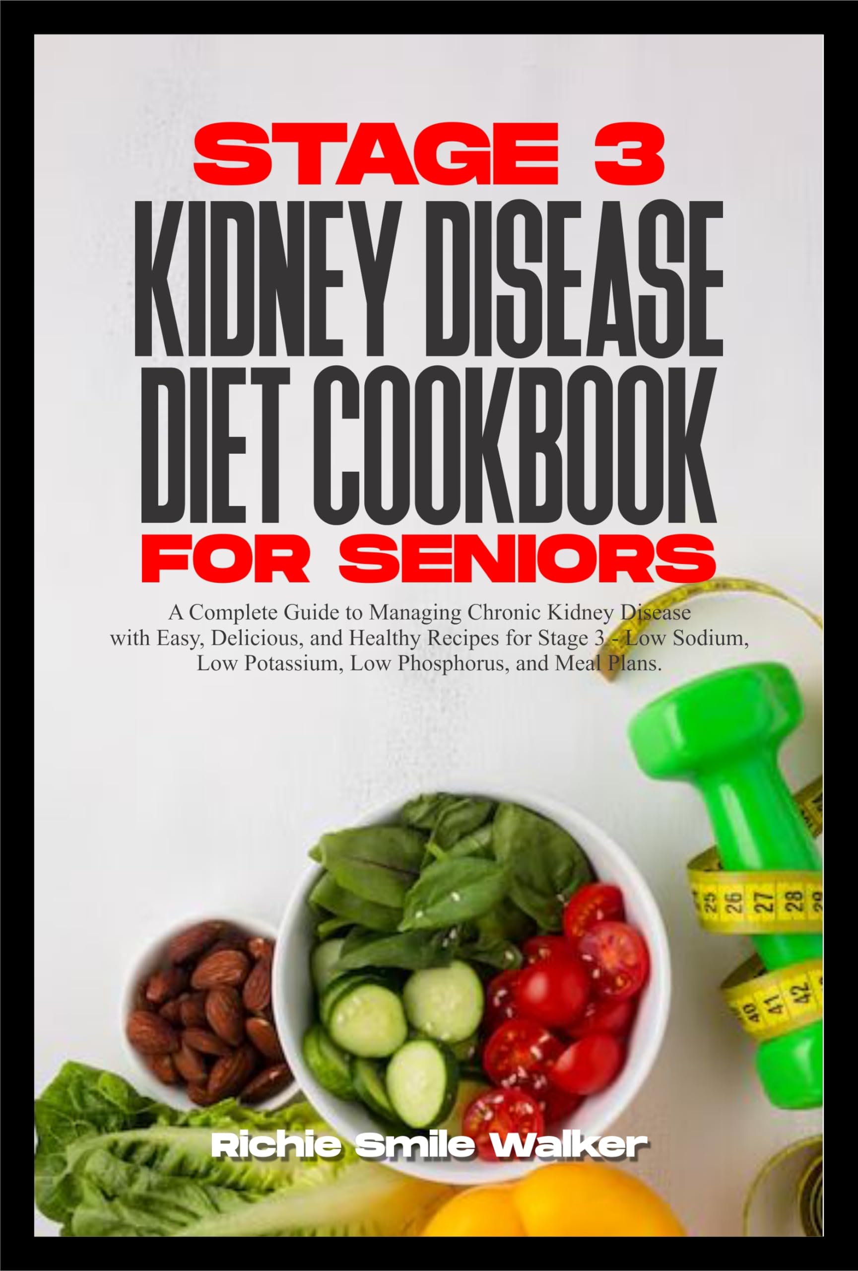 STAGE 3 KIDNEY DISEASE DIET COOKBOOK FOR SENIORS: Chronic Kidney Disease with Easy, Delicious, and Healthy Recipes for Stage 3 - Low Sodium, Low Potassium, ... Series: Nourishing Kidney Health 9)