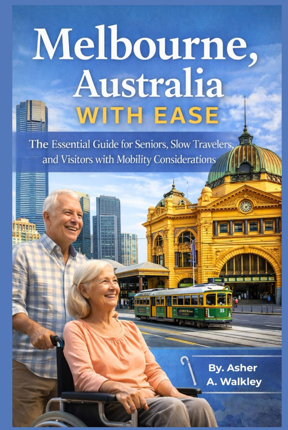 Melbourne, Australia With Ease: The Essential Guide for Seniors, Slow Travelers, and Visitors with Mobility Considerations (Travel at a Gentler Pace)
