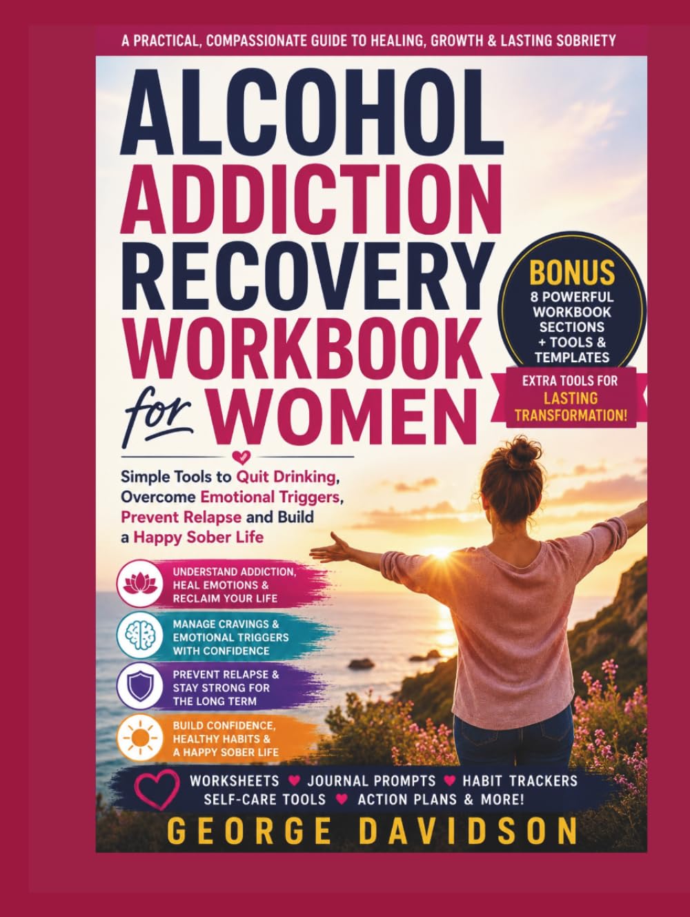 ALCOHOL ADDICTION RECOVERY WORKBOOK FOR WOMEN: Simple Tools to Quit Drinking, Overcome Emotional Triggers, Prevent Relapse and Build a Happy Sober Life