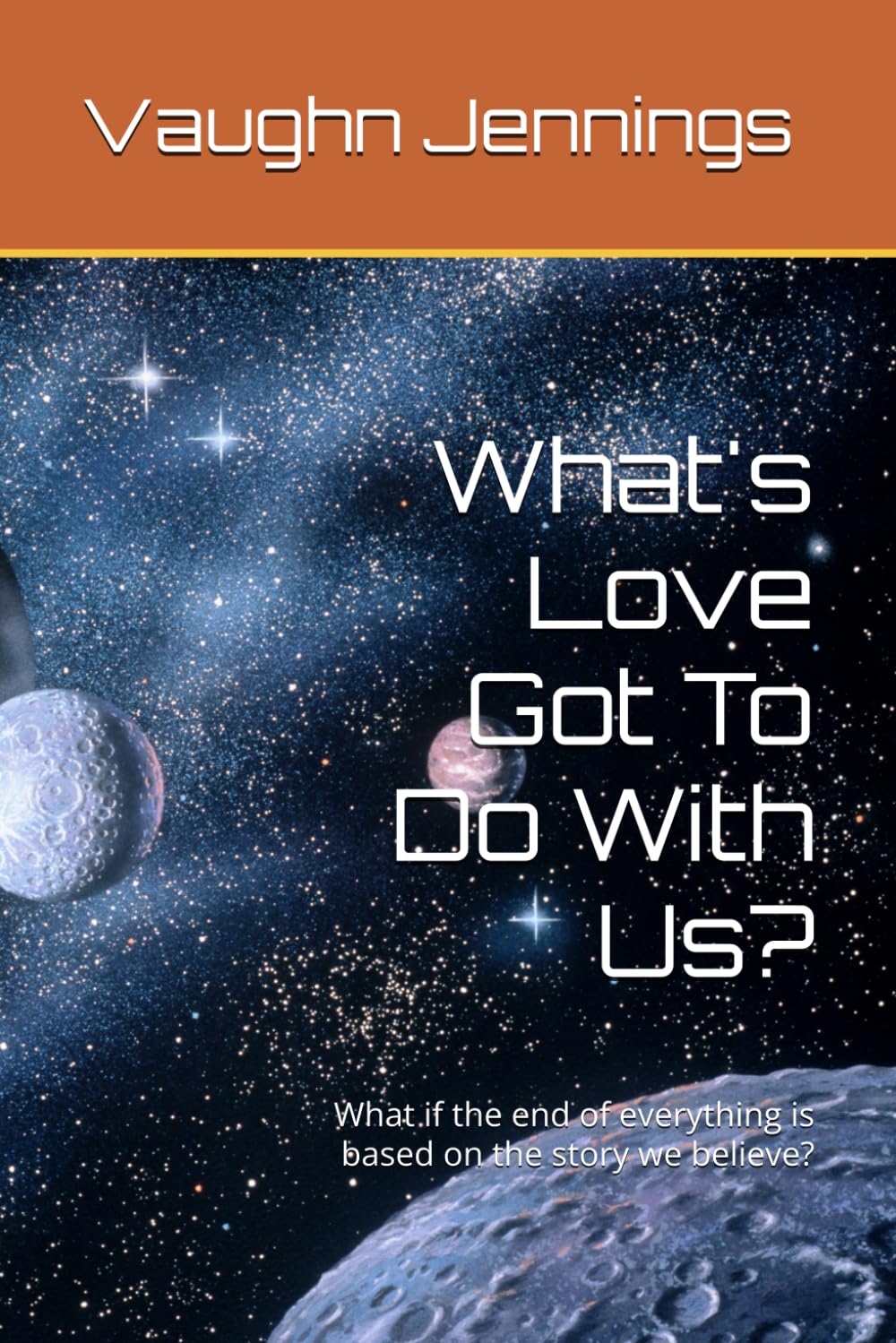 What's Love Got To Do With Us?: What if the end of everything is based on the story we believe?