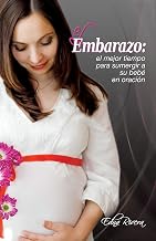 El Embarazo: El mejor tiempo para sumergir a su bebé en oración (Spanish Edition)