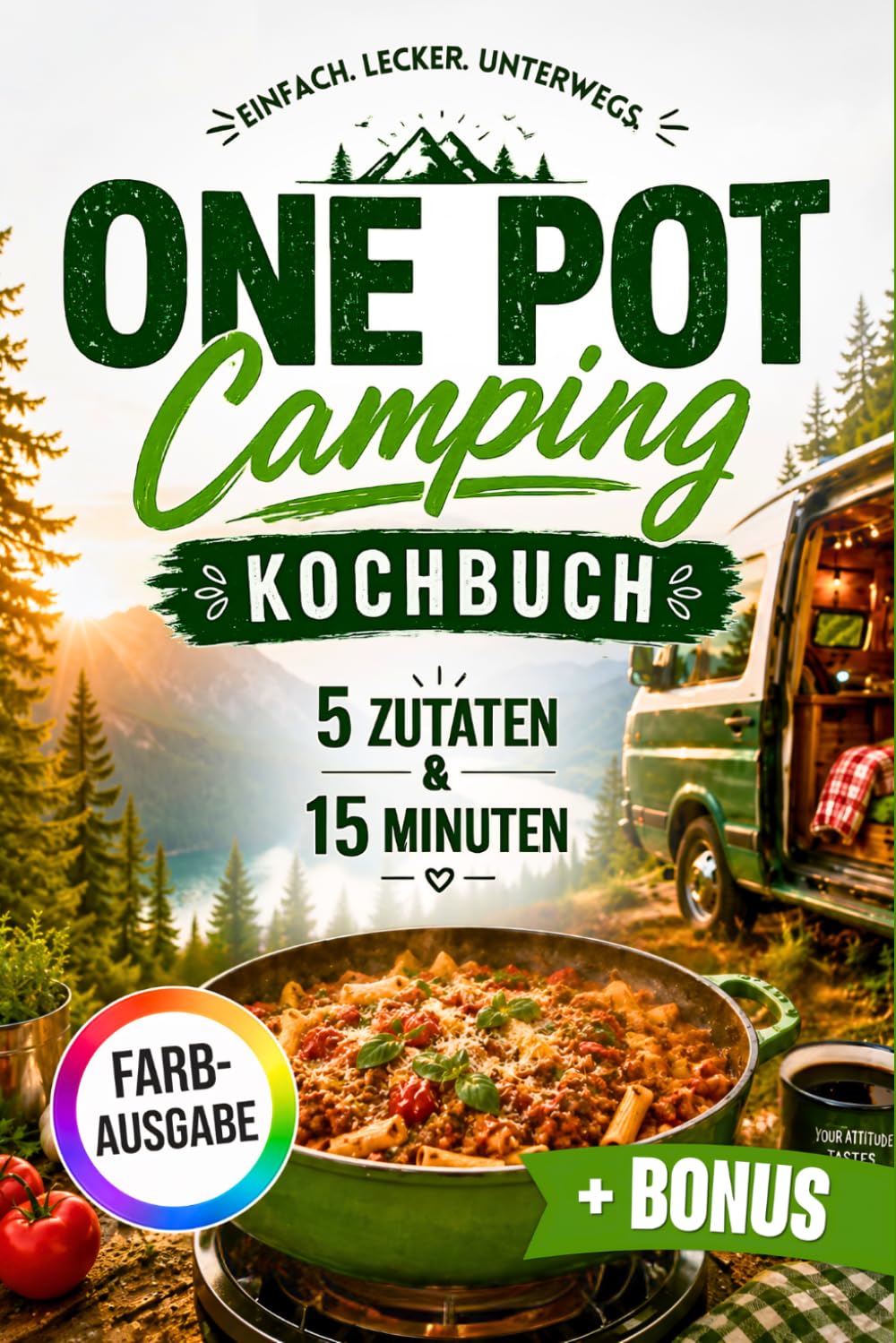 One Pot Camping Kochbuch - 5 Zutaten & 15 Minuten: Schnelle & einfache Rezepte für unterwegs – Wenig Abwasch, maximaler Geschmack für Camper & Vanlife | inkl. Einkaufsliste & 7-Tage Essensplan