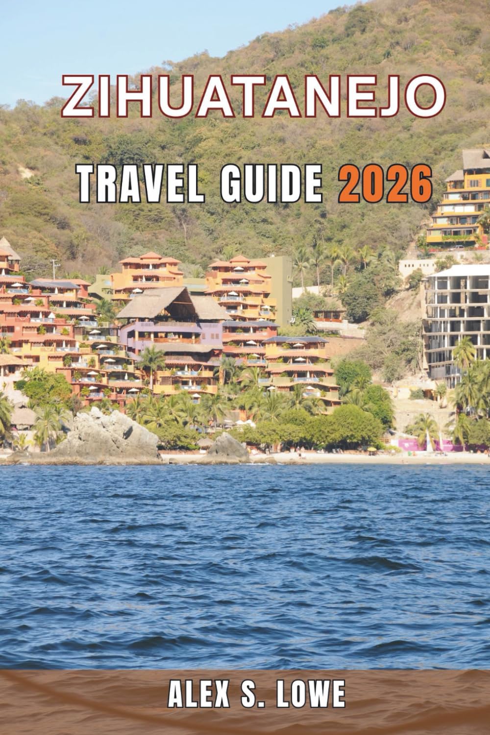 ZIHUATANEJO TRAVEL GUIDE 2026: A Practical Approach to Beaches, Regional Cuisine, Day Trips, and Thoughtful Trip Planning