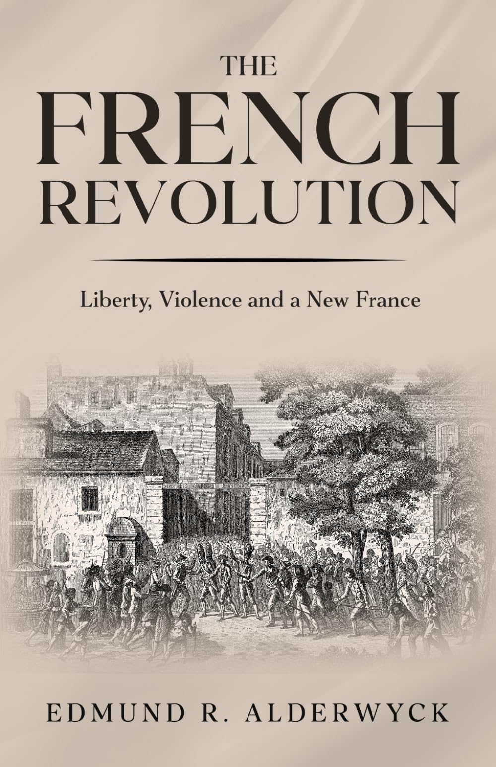 The French Revolution: Liberty, Violence and a New France (History in Short Reads)
