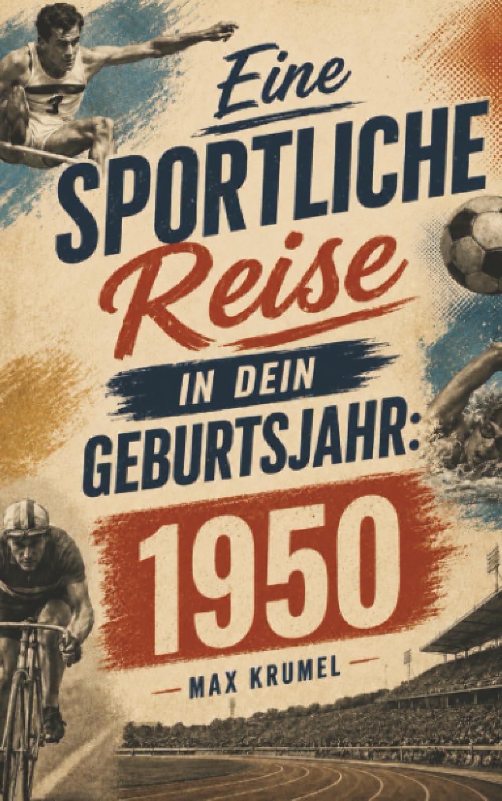 Eine sportliche Reise in dein Geburtsjahr: 1950: Dein Jahrgang, dein Sport – Erinnerungen an die großen Helden und Momente deiner Generation