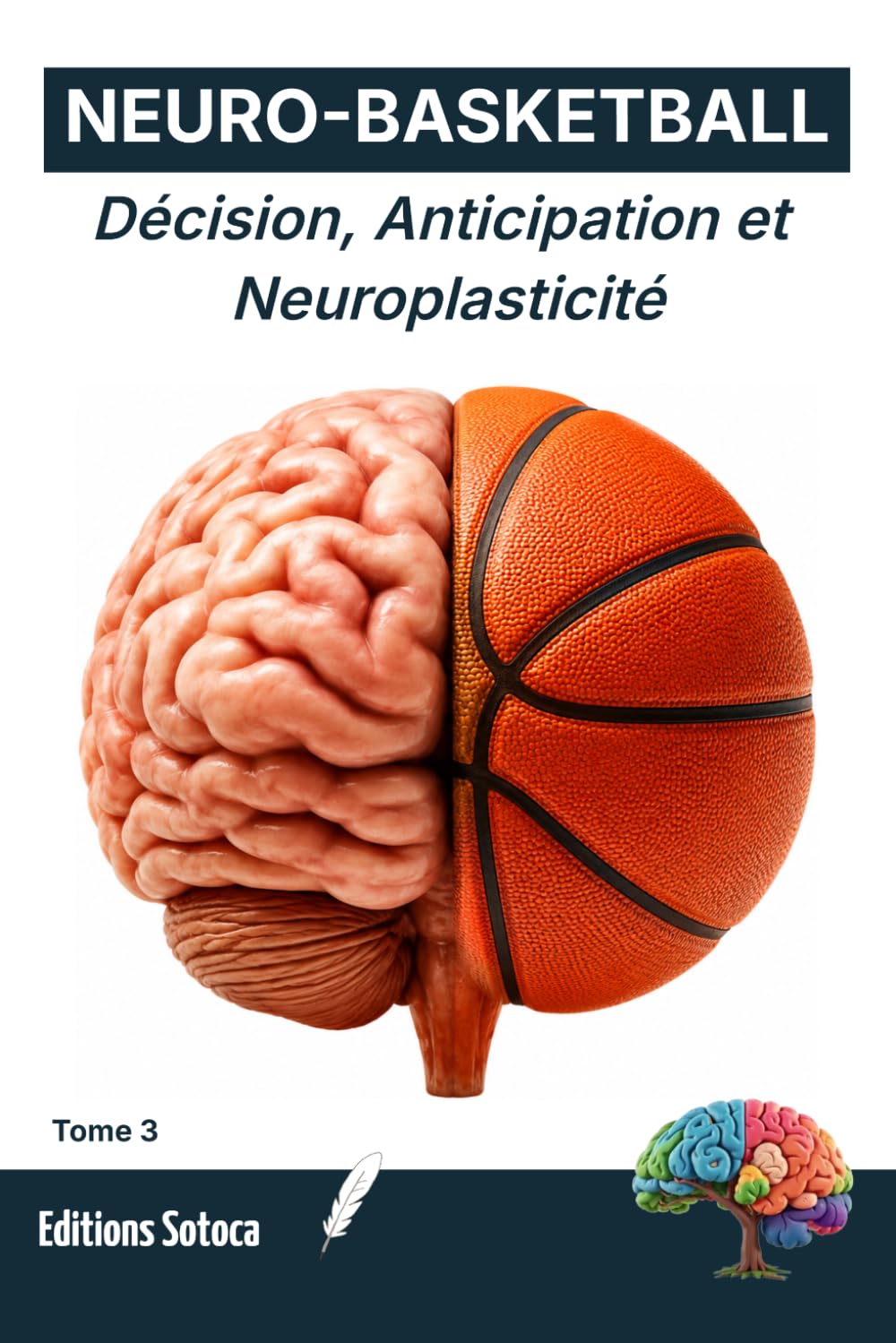 NEURO- BASKETBALL : Neuro-Performance: Décision, Anticipation et Neuroplasticité : Reprogrammer le Cerveau pour Dominer le Terrain. (Tome 3)