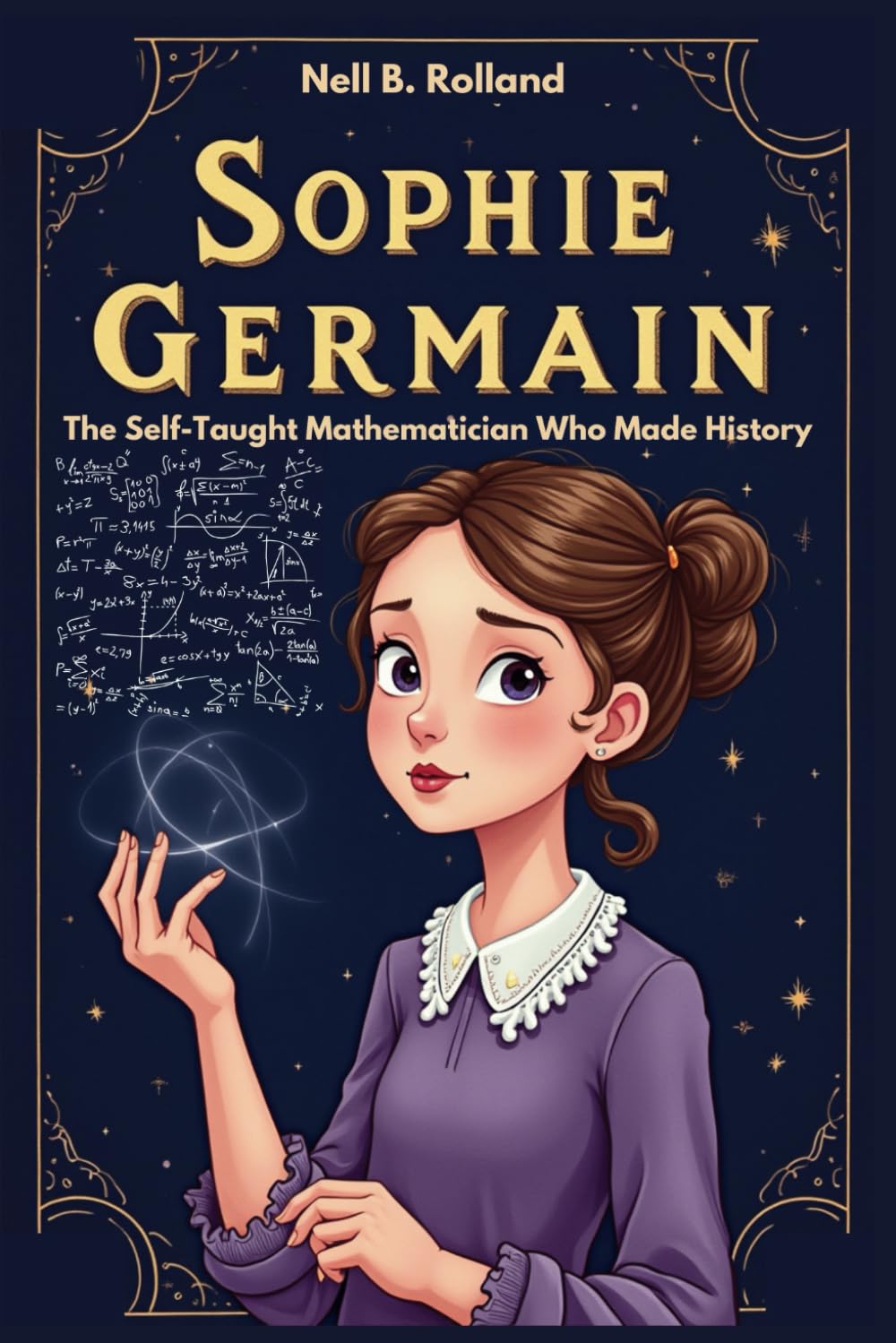 SOPHIE GERMAIN The Self-Taught Mathematician Who Made History.: The Brave Mind Behind Math and Science