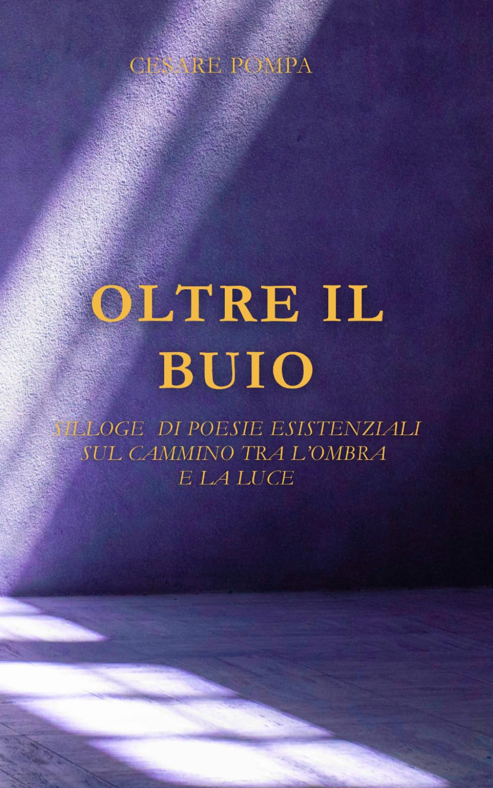 Oltre il buio: Silloge di poesie esistenziali sul cammino tra l'ombra e la luce