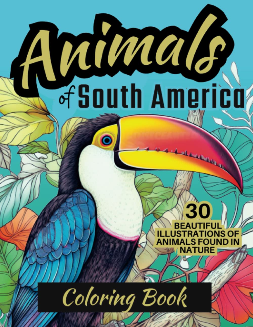 Animals in Nature Coloring Book: Featuring Big and Small Animals of South America with Realistic Illustrations - Fun Relaxing and Educational (Wild Animals of The World Coloring Books)