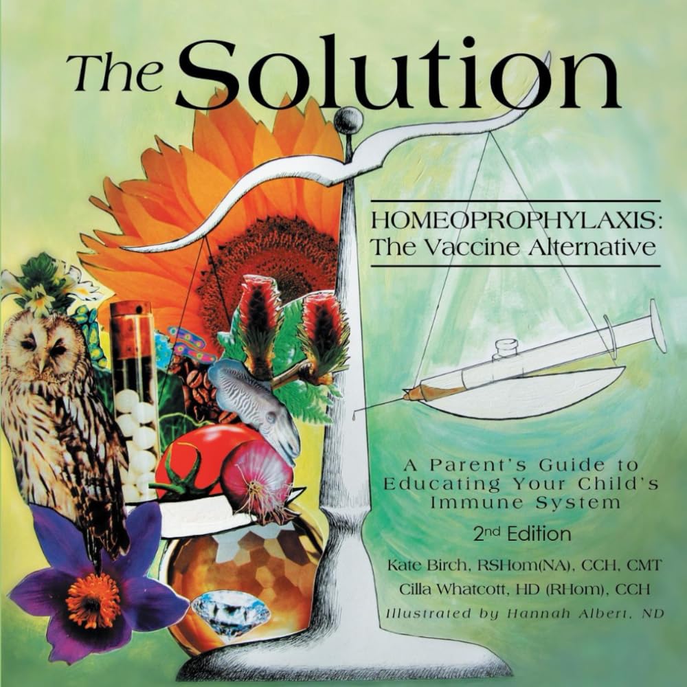 The Solution: Homeoprophylaxis The Vaccine Alternative: A Parent’s Guide to Educating your Child’s Immune System 2nd edition