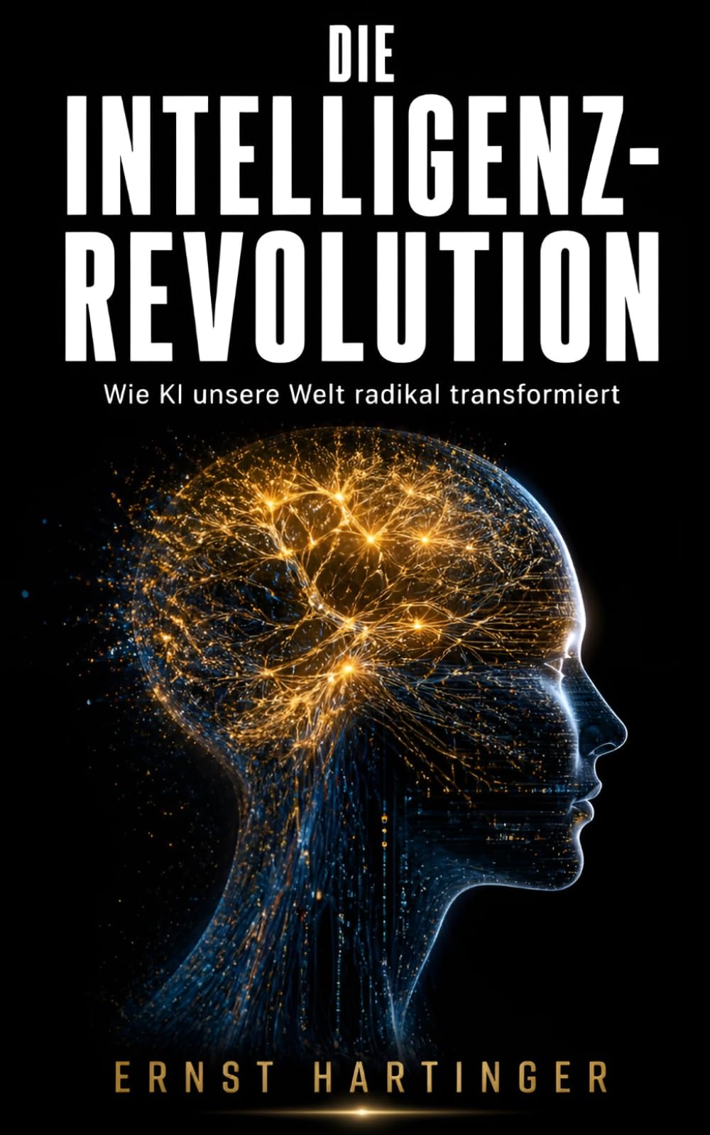 Die Intelligenz-Revolution: Wie KI unsere Welt radikal transformiert – Chancen, Risiken und der Weg zur Super-KI: Ein Blick in die Zukunft von Wirtschaft, Gesellschaft und Menschsein