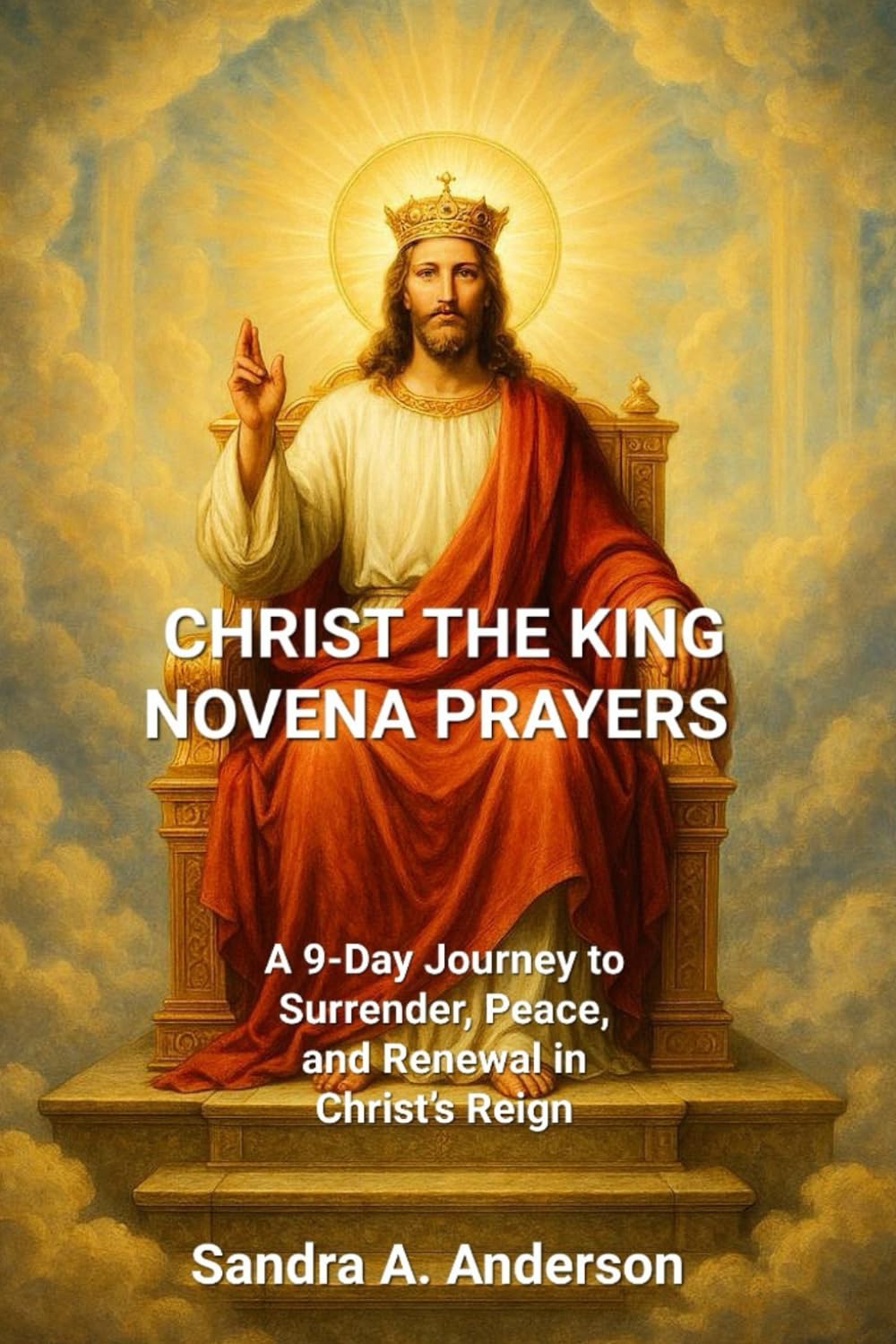 CHRIST THE KING NOVENA PRAYERS: A 9-Day Journey to Surrender, Peace, and Renewal in Christ’s Reign