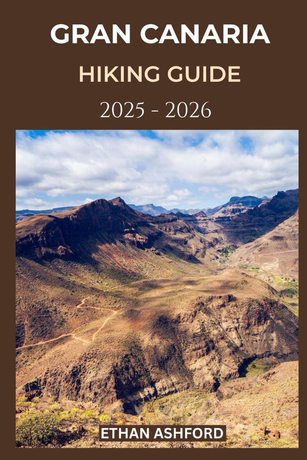 GRAN CANARIA HIKING GUIDE 2025 – 2026: Explore Stunning Trails, Volcanic Landscapes, and Hidden Nature Paths Across the Island (The Explorer’s Footpath Series)