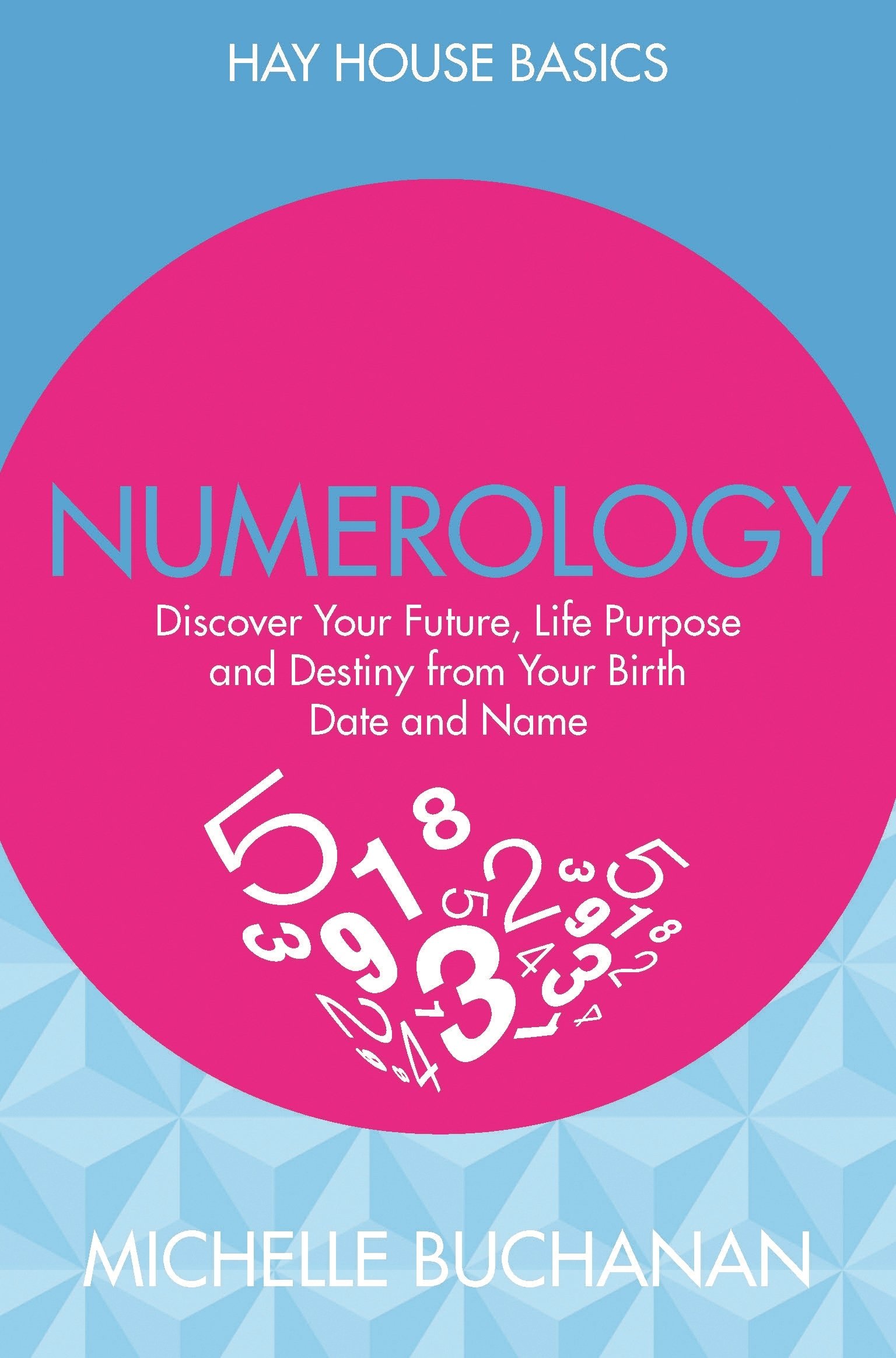 Buy Numerology: Discover Your Future, Life Purpose, and Destiny from Your Birth Date and Name (Hay House Basics) — BookShops.in
