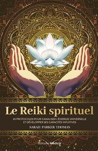 Le Reiki spirituel - 65 protocoles pour canaliser l'énergie universelle et développer ses capacités