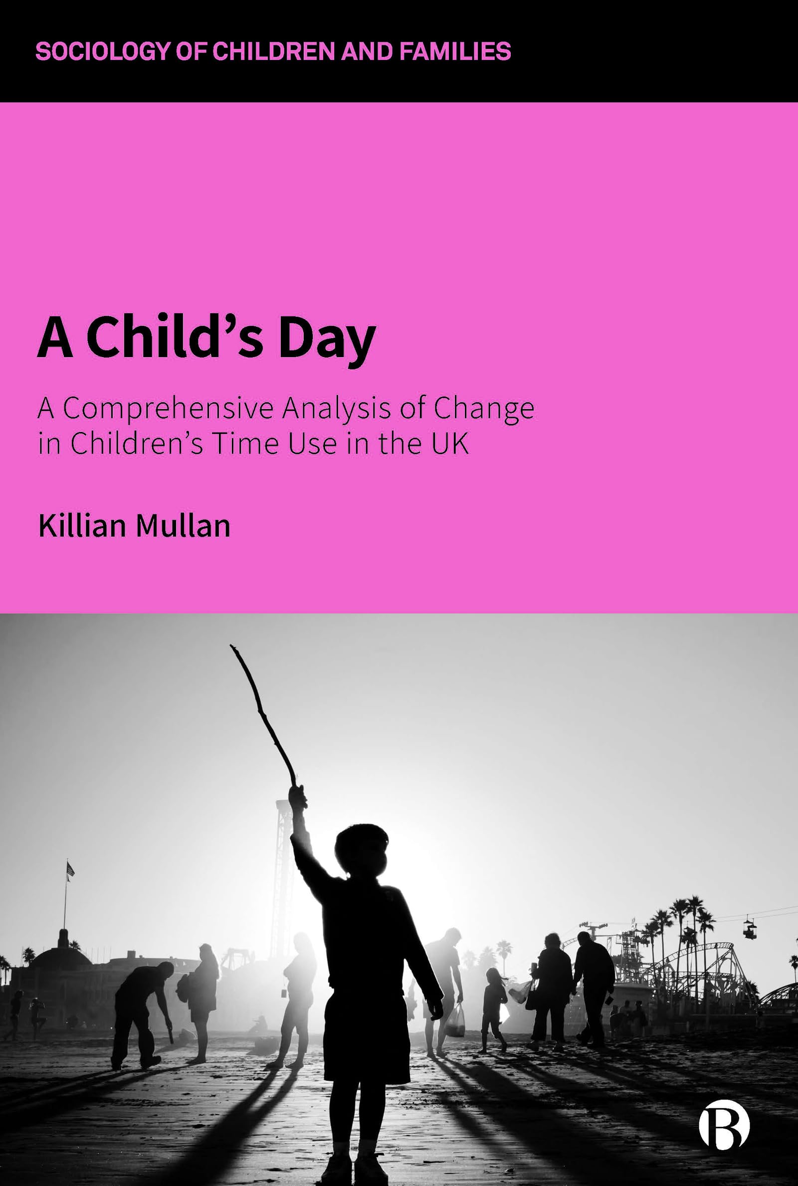 Buy A Child’s Day: A Comprehensive Analysis of Change in Children’s Time Use in the UK (Sociology of Children and Families) — BookShops.in