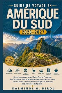 GUIDE DE VOYAGE EN AMÉRIQUE DU SUD 2026–2027: Itinéraires pays par pays, Machu Picchu, Patagonie, îles Galápagos, forêt amazonienne, aventures dans ... des frontières et planification budgétaire
