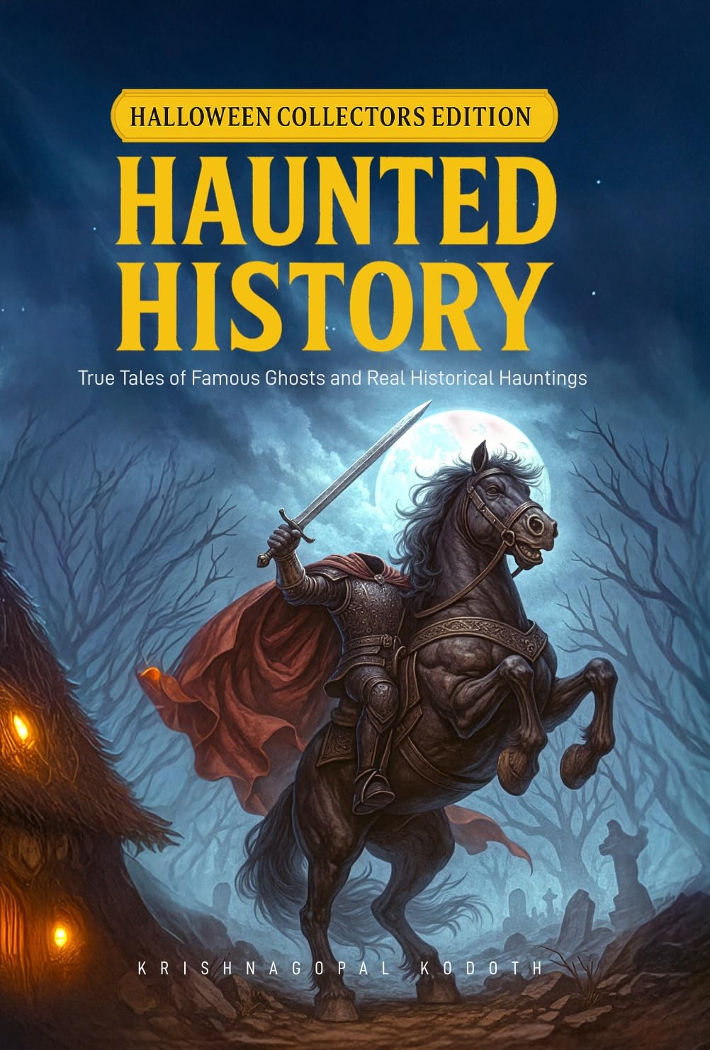 HAUNTED HISTORY - True Tales of Famous Ghosts and Real Historical Hauntings: Real Ghost Stories and Historical Hauntings from Around the World That ... and Inspire. (HALLOWEEN COLLECTORS EDITION)