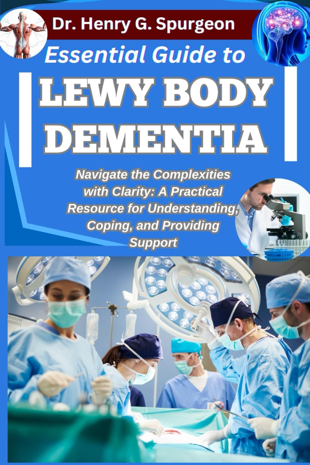 ESSENTIAL GUIDE TO LEWY BODY DEMENTIA: Navigate the Complexities with Clarity: A Practical Resource for Understanding, Coping, and Providing Support