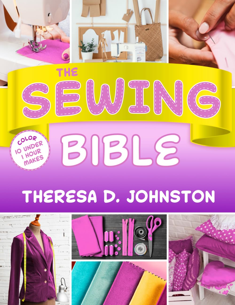 The Sewing Bible: Sewing Techniques & Easy Step-by-Step Projects to Bring New Life to Your Old Clothes and Refresh Your Wardrobe While Saving Money