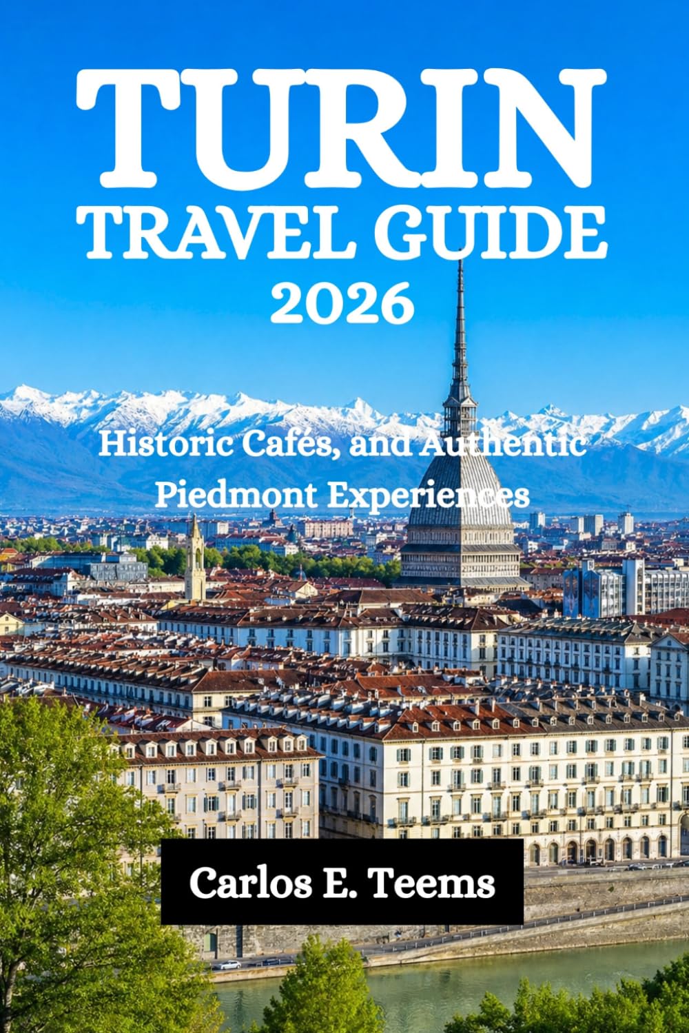 TURIN TRAVEL GUIDE 2026: Historic Cafés, and Authentic Piedmont Experiences
