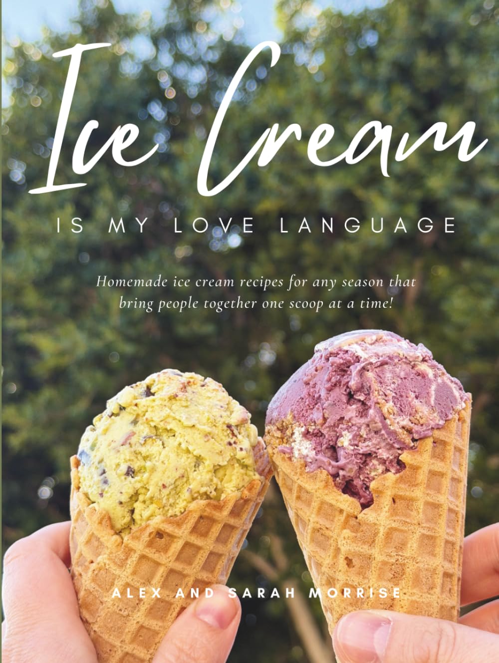 Ice Cream Is My Love Language: Homemade ice cream recipes for any season that bring people together one scoop at a time!
