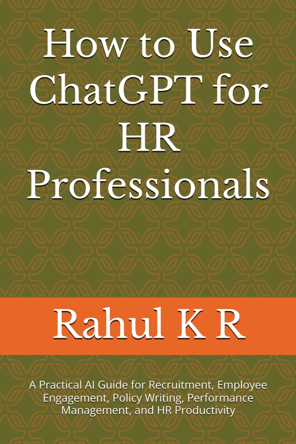 How to Use ChatGPT for HR Professionals: A Practical AI Guide for Recruitment, Employee Engagement, Policy Writing, Performance Management, and HR Productivity