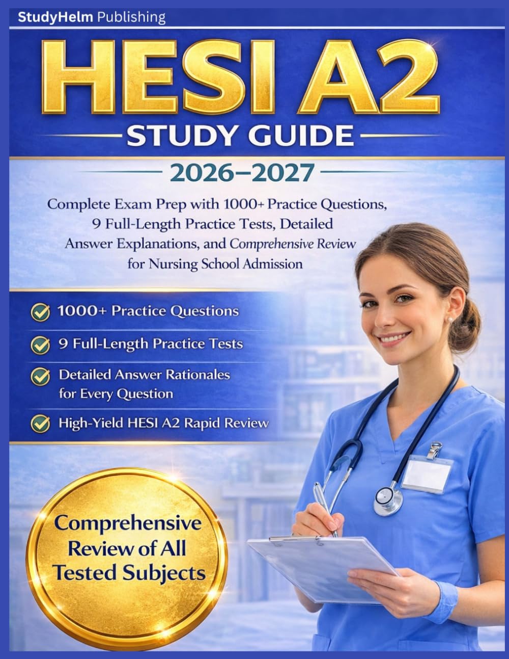 HESI A2 Study Guide 2026-2027: Complete Exam Prep with 1000+ Practice Questions, 9 Full-Length Practice Tests, Detailed Answer Explanations, and Comprehensive Review for Nursing School Admission