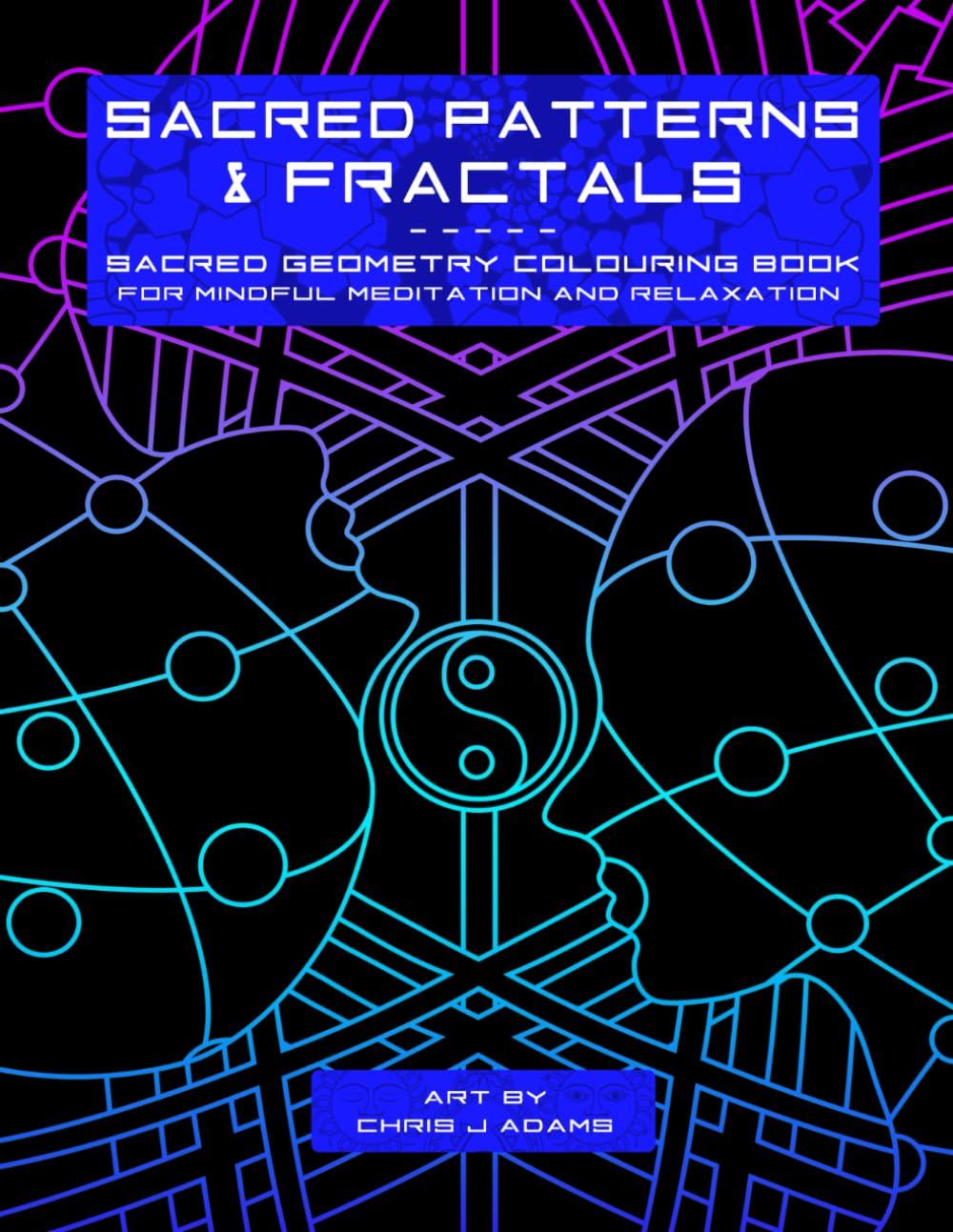 Sacred Patterns & Fractals: Sacred Geometry Colouring Book for Mindful Meditation and Relaxation