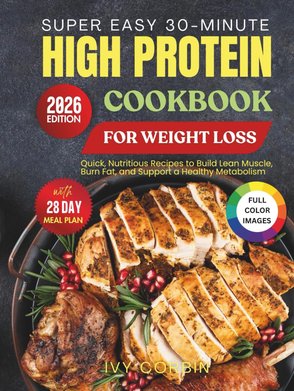 Super Easy 30-Minute High Protein Cookbook for Weight Loss: Quick, Nutritious Recipes to Build Lean Muscle, Burn Fat and Support a Healthy Metabolism