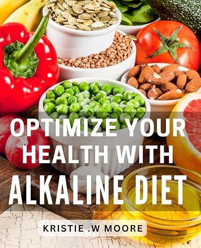 Optimize Your Health with Alkaline Diet: Unlock Vitality and Wellness with a Balanced Alkaline Lifestyle