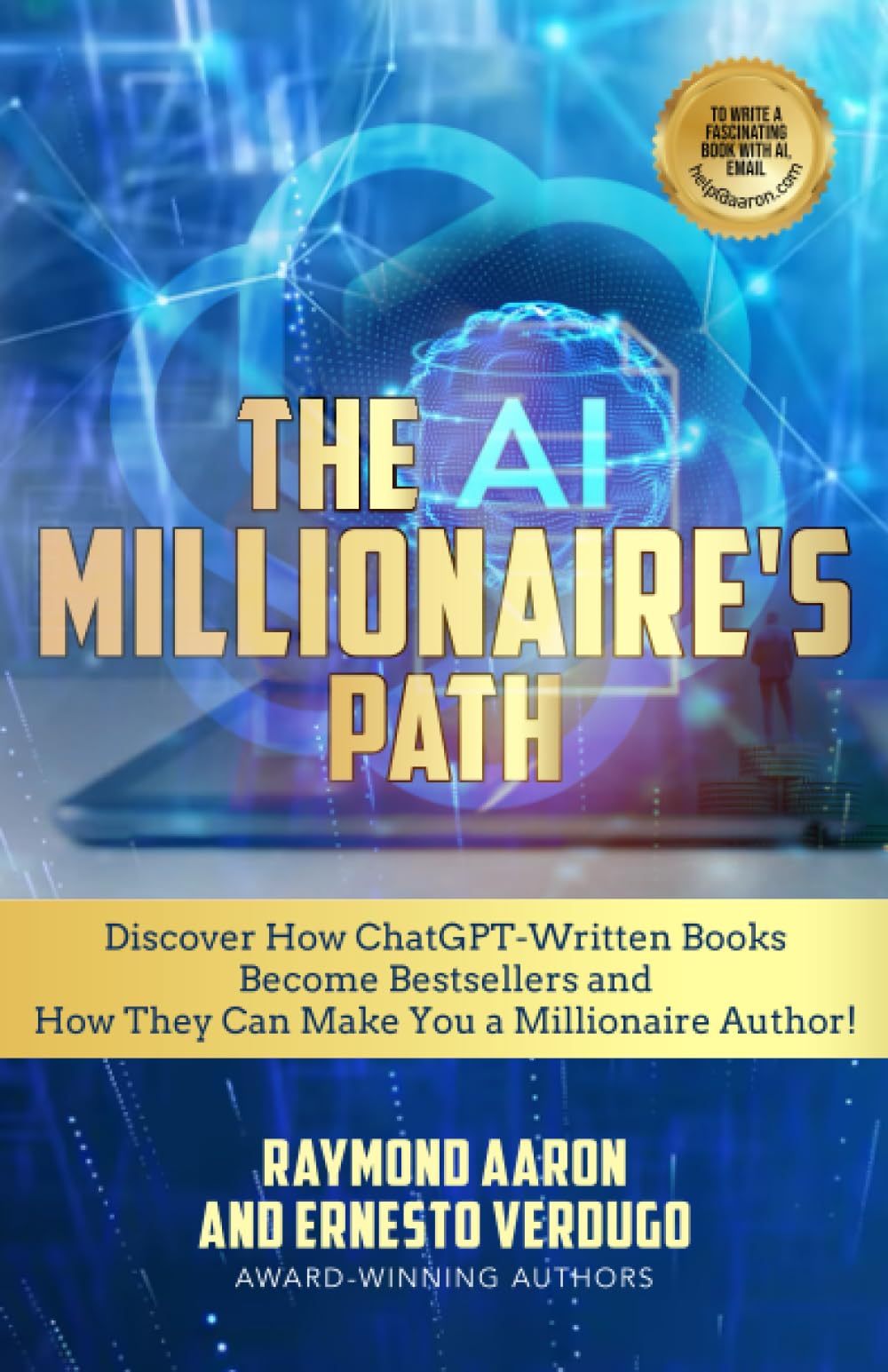THE AI MILLIONAIRE’S PATH: Discover How ChatGPT‐Written Books Become Bestsellers and How They Can Make You a Millionaire Author!