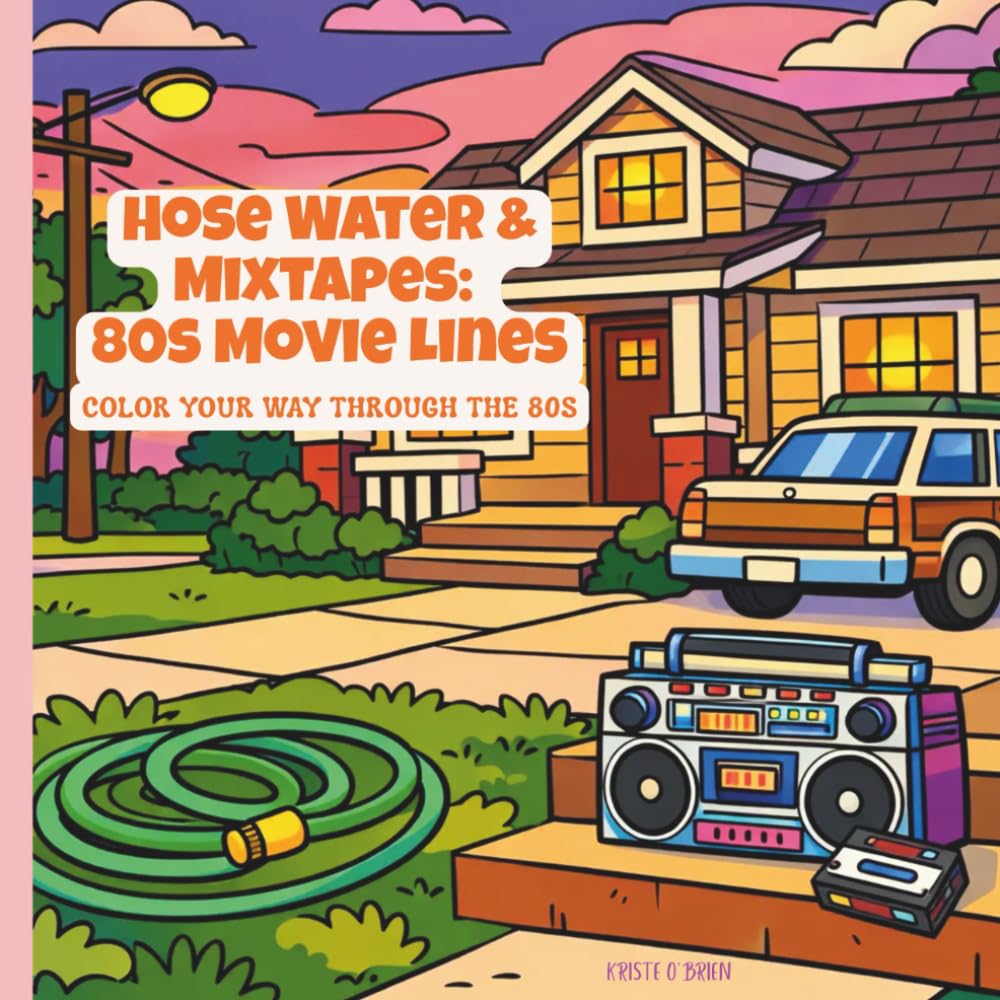 Hose Water and Mixtapes: 80s Movie Lines: Color Your Way Through the 80s (HOSE WATER & MIXTAPES: COLOR YOUR WAY THROUGH THE 80s)
