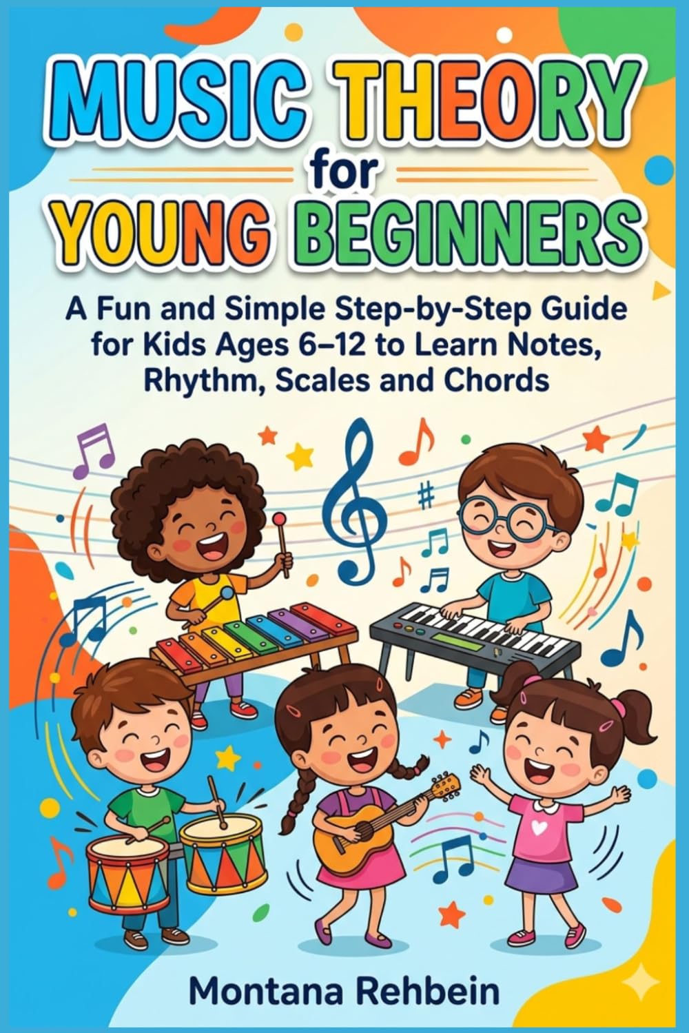 Music Theory for Young Beginners: A Fun and Simple Step-by-Step Guide for Kids Ages 6-12 to Learn Notes, Rhythms, Scales and Chords