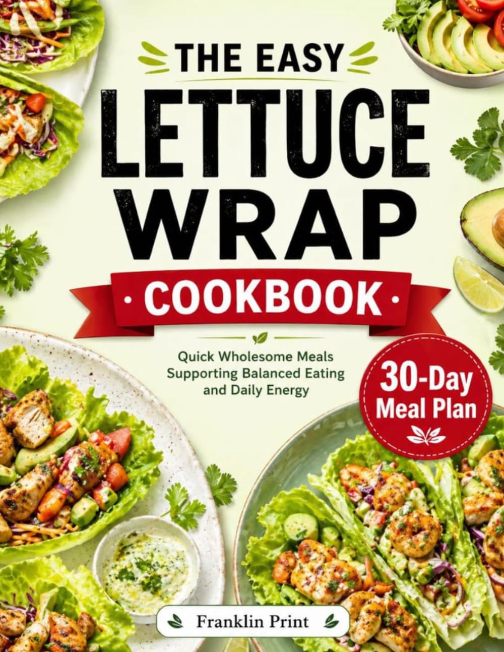 THE EASY LETTUCE WRAP COOKBOOK: Quick wholesome meals supporting balanced eating and daily energy