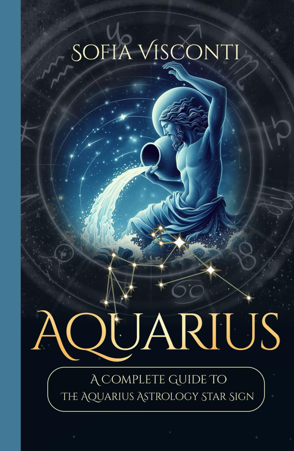 Aquarius: A Complete Guide To The Aquarius Astrology Star Sign (A Complete Guide To Astrology)