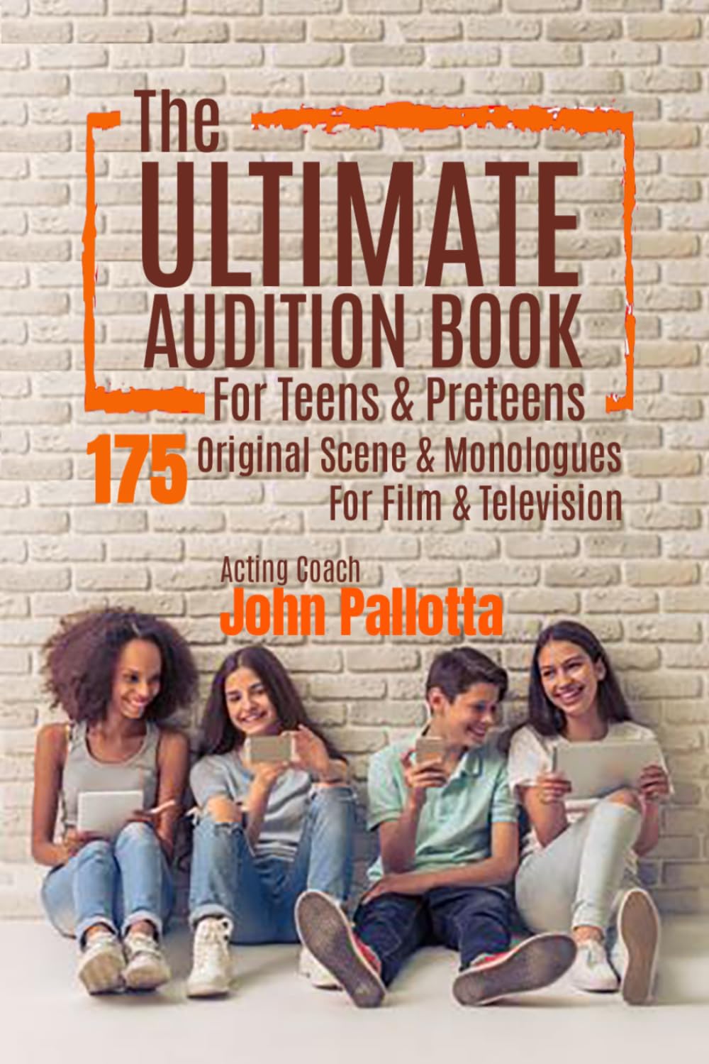 The Ultimate Audition Book for Teens and Preteens 175 Original Scene & Monologues For Film & Television:: Written by Oscar and Emmy Endorsed Acting ... for The Professional Actor and Director)