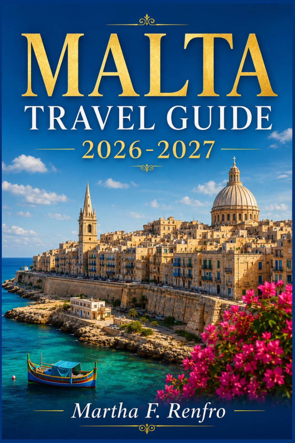 MALTA TRAVEL GUIDE 2026-2027: Hidden Beaches, Ancient Cities and Authentic Island Experiences for First-Time Explorers
