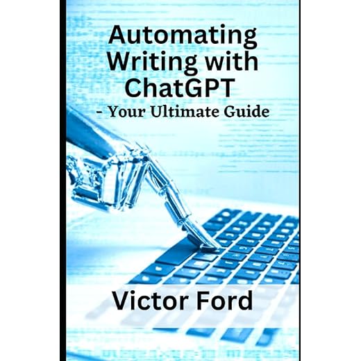 Automating Writing with ChatGPT - Your Ultimate Guide: ChatGPT for fictions, nonfiction, and article writers; with best ChatGPT prompts. A