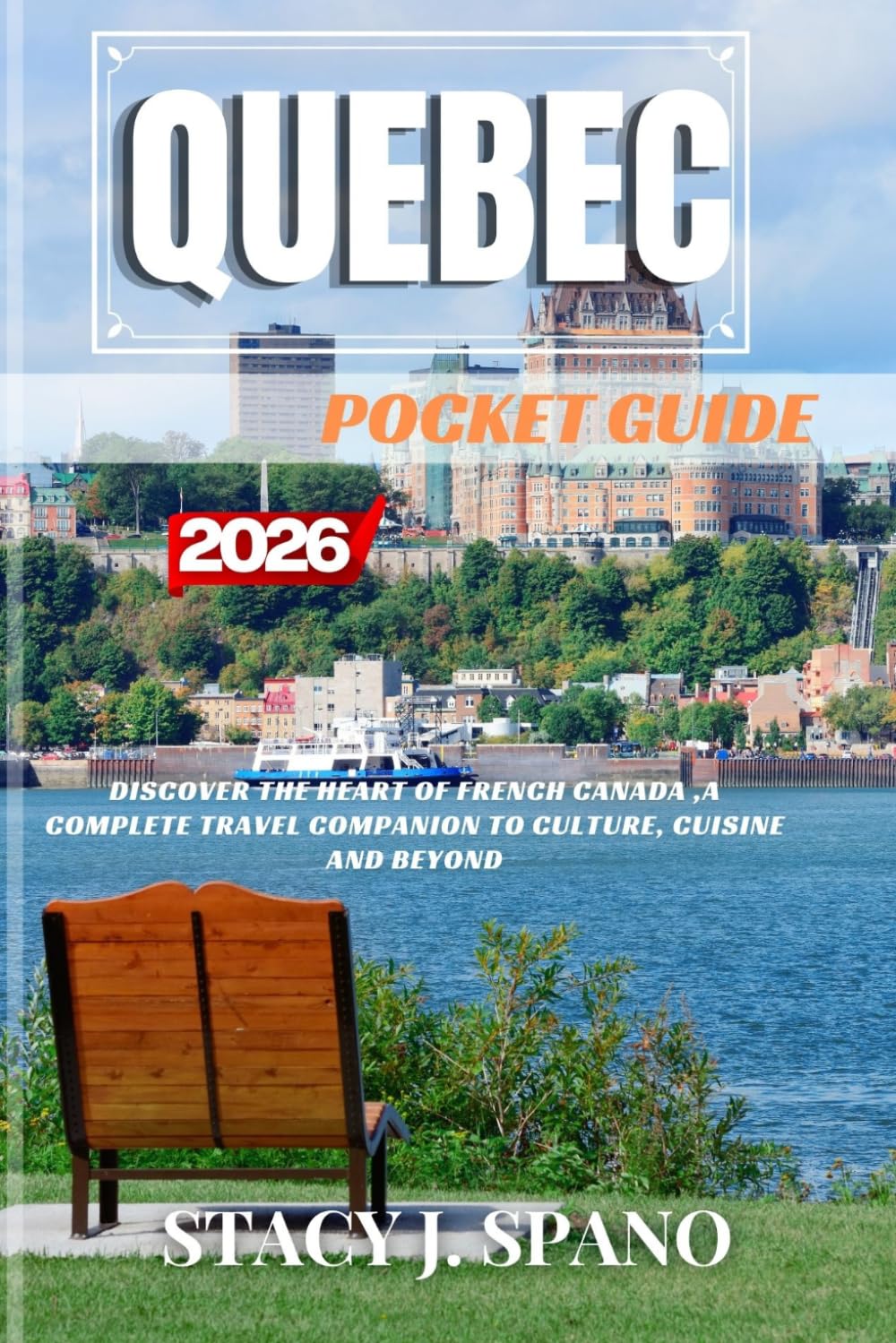 QUEBEC POCKET GUIDE 2026: Discover the Heart of French Canada, A Complete Travel Companion to Culture, Cuisine And Beyond