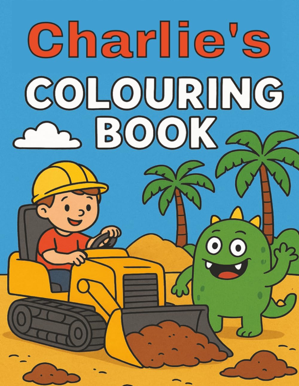 Charlie's Colouring Book: Charlie, Diggers, Construction vehicles, Funny Monsters, Bold and Easy, Young children, Christmas, Birthday, Stocking Stuffer, 40 pages, 8.5 x 11 inches.