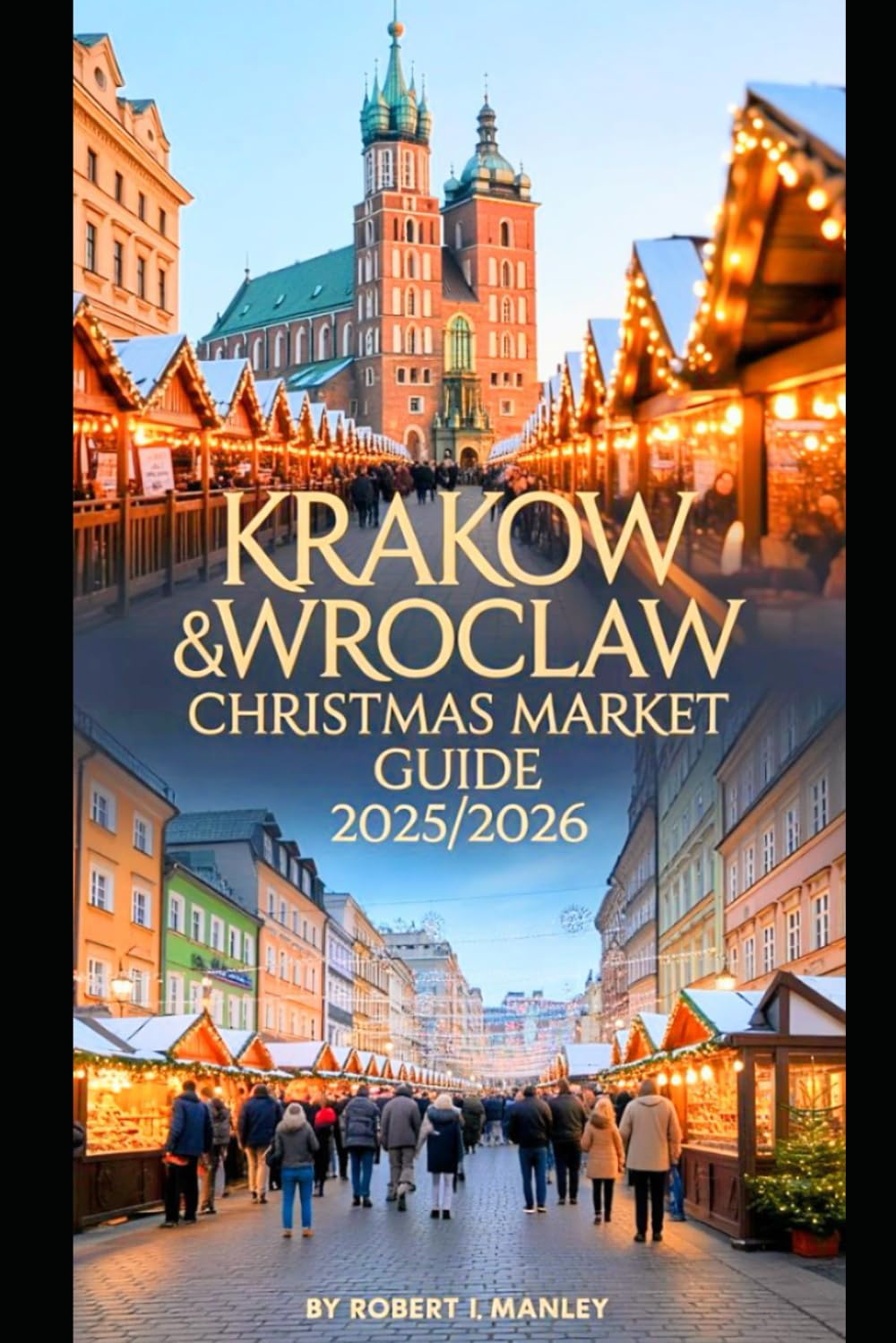 Krakow & Wroclaw Christmas Market Guide 2025/2026: Discover Enchanting Holiday Destinations Magical Festivities, Local Foods, Hidden Gems & Winter Adventures for an Unforgettable Christmas